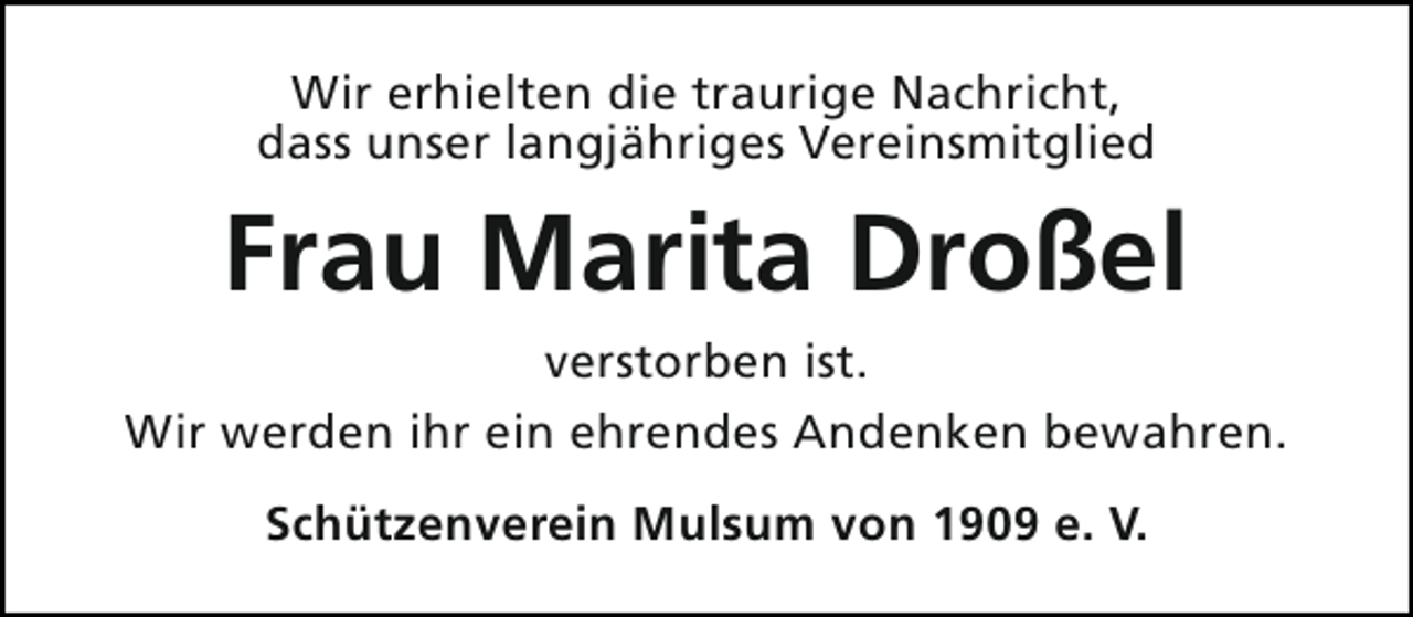 <p>Wir erhielten die traurige Nachricht,<br />dass unser langjähriges Vereinsmitglied</p><p>Frau Marita Droßel<br />verstorben ist.<br />Wir werden ihr ein ehrendes Andenken bewahren.<br />Schützenverein Mulsum von 1909 e. V.</p>