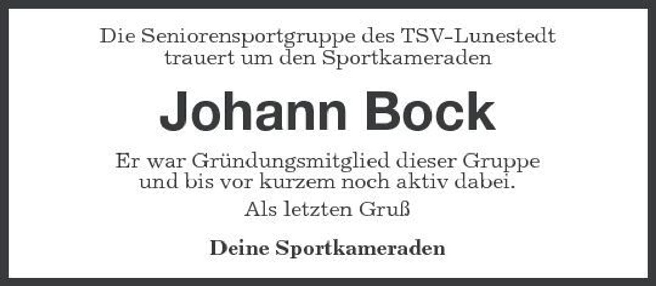 <p>Die Seniorensportgruppe des TSV-Lunestedt trauert um den Sportkameraden</p><p>Johann Bock<br />Er war Gründungsmitglied dieser Gruppe und bis vor kurzem noch aktiv dabei. Als letzten Gruß Deine Sportkameraden</p>
