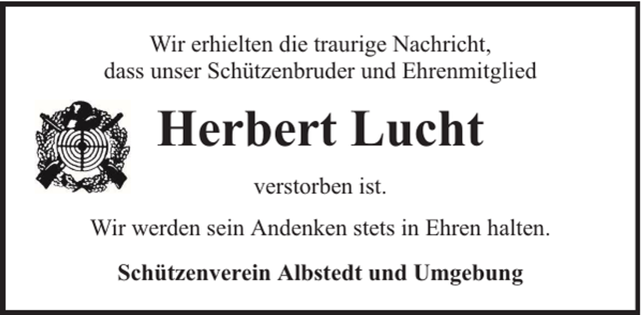 <p>Wir erhielten die traurige Nachricht,<br />dass unser Schützenbruder und Ehrenmitglied</p><p>Herbert Lucht<br />verstorben ist.<br />Wir werden sein Andenken stets in Ehren halten.<br />Schützenverein Albstedt und Umgebung</p>