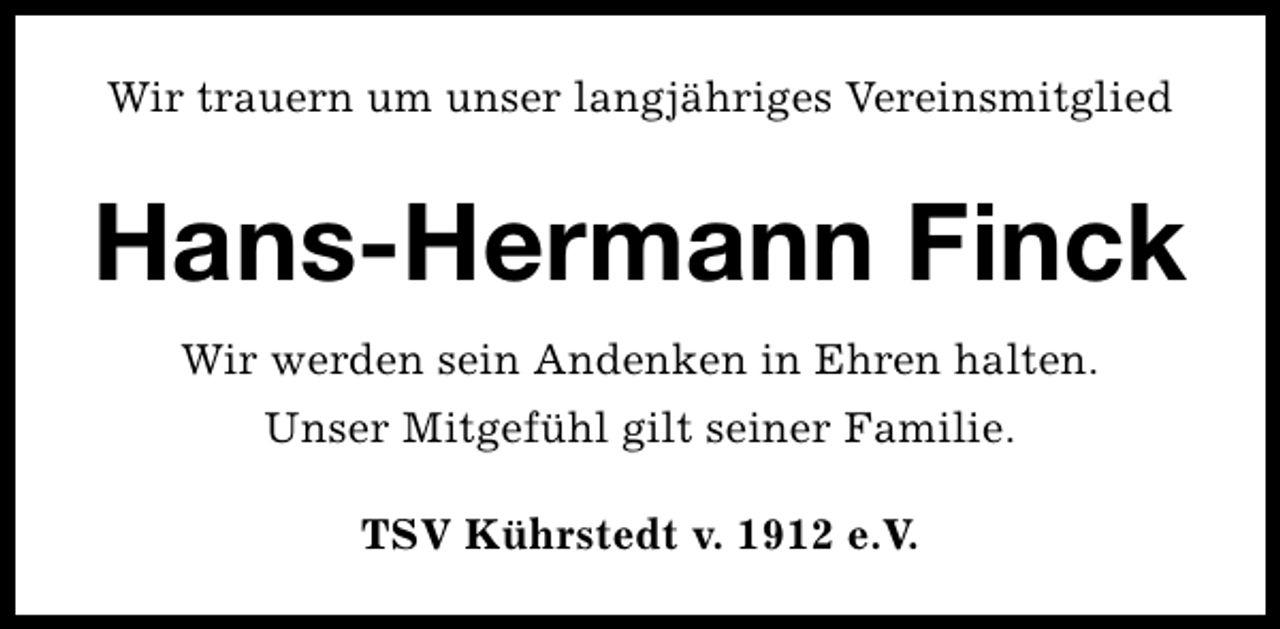<p>Wir trauern um unser langjähriges Vereinsmitglied</p><p>Hans-Hermann Finck<br />Wir werden sein Andenken in Ehren halten.<br />Unser Mitgefühl gilt seiner Familie.<br />TSV Kührstedt v. 1912 e.V.</p>