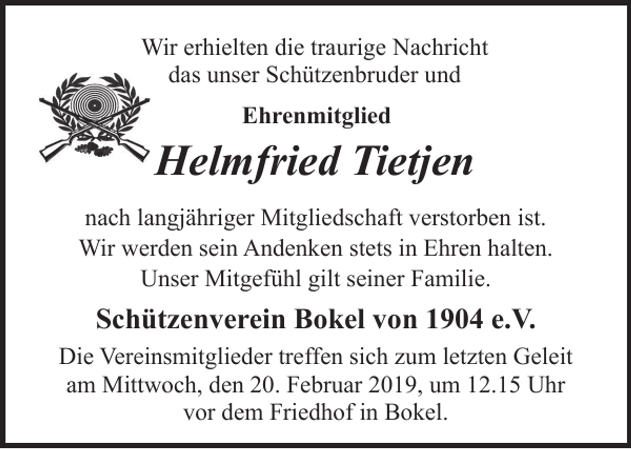 <p>Wir erhielten die traurige Nachricht<br />das unser Schützenbruder und<br />Ehrenmitglied</p><p>Helmfried Tietjen<br />nach langjähriger Mitgliedschaft verstorben ist.<br />Wir werden sein Andenken stets in Ehren halten.<br />Unser Mitgefühl gilt seiner Familie.</p><p>Schützenverein Bokel von 1904 e.V.<br />Die Vereinsmitglieder treffen sich zum letzten Geleit<br />am Mittwoch, den 20. Februar 2019, um 12.15 Uhr<br />vor dem Friedhof in Bokel.</p>