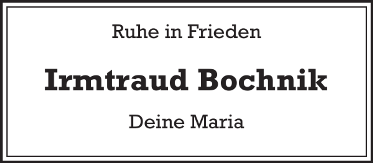 <p>Ruhe in Frieden</p><p>Irmtraud Bochnik<br />Deine Maria</p>