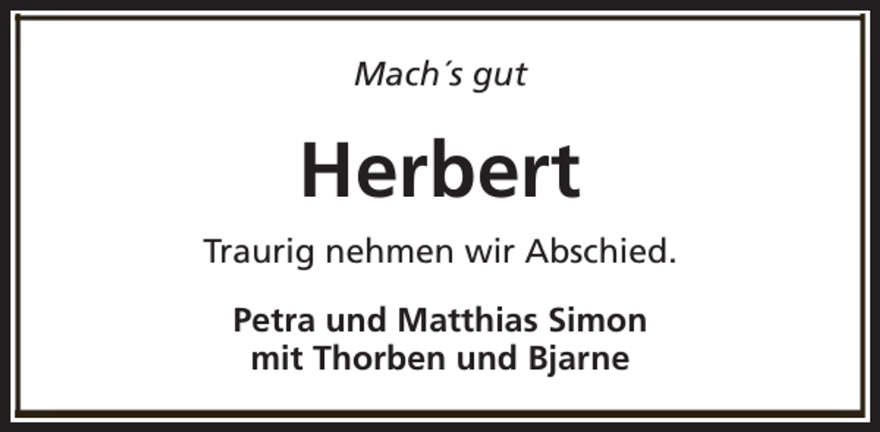<p>Mach´s gut</p><p>Herbert<br />Traurig nehmen wir Abschied.<br />Petra und Matthias Simon<br />mit Thorben und Bjarne</p>