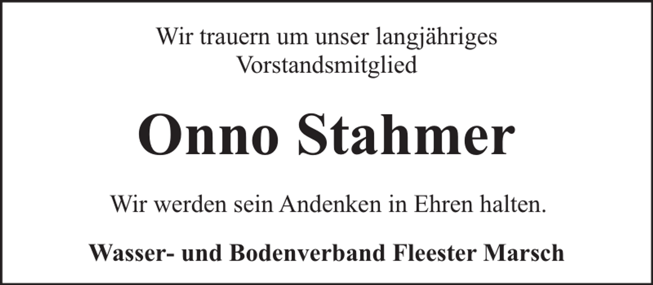<p>Wir trauern um unser langjähriges<br />Vorstandsmitglied</p><p>Onno Stahmer<br />Wir werden sein Andenken in Ehren halten.<br />Wasser- und Bodenverband Fleester Marsch</p>