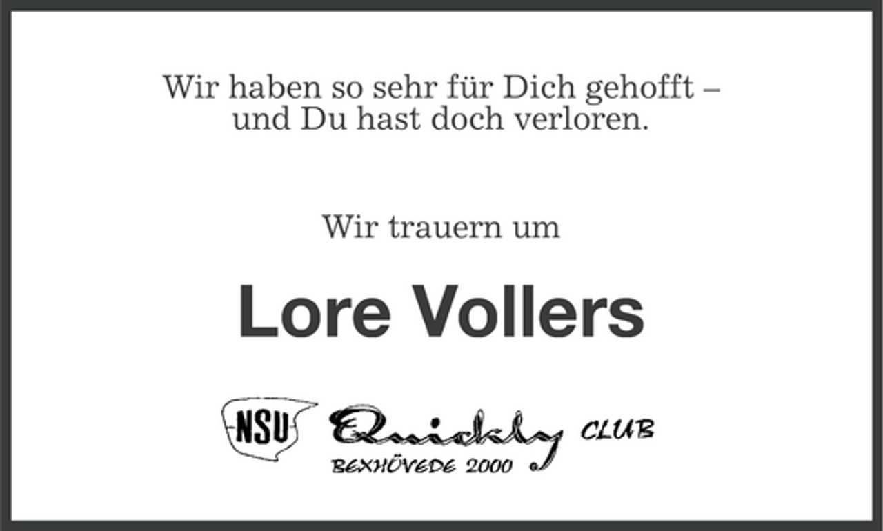 <p>Wir haben so sehr für Dich gehofft –<br />und Du hast doch verloren.<br />Wir trauern um</p><p>Lore Vollers</p>