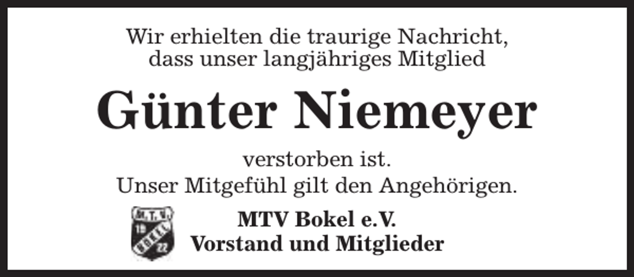 <p>Wir erhielten die traurige Nachricht,<br />dass unser langjähriges Mitglied</p><p>Günter Niemeyer<br />verstorben ist.<br />Unser Mitgefühl gilt den Angehörigen.<br />MTV Bokel e.V.<br />Vorstand und Mitglieder</p>
