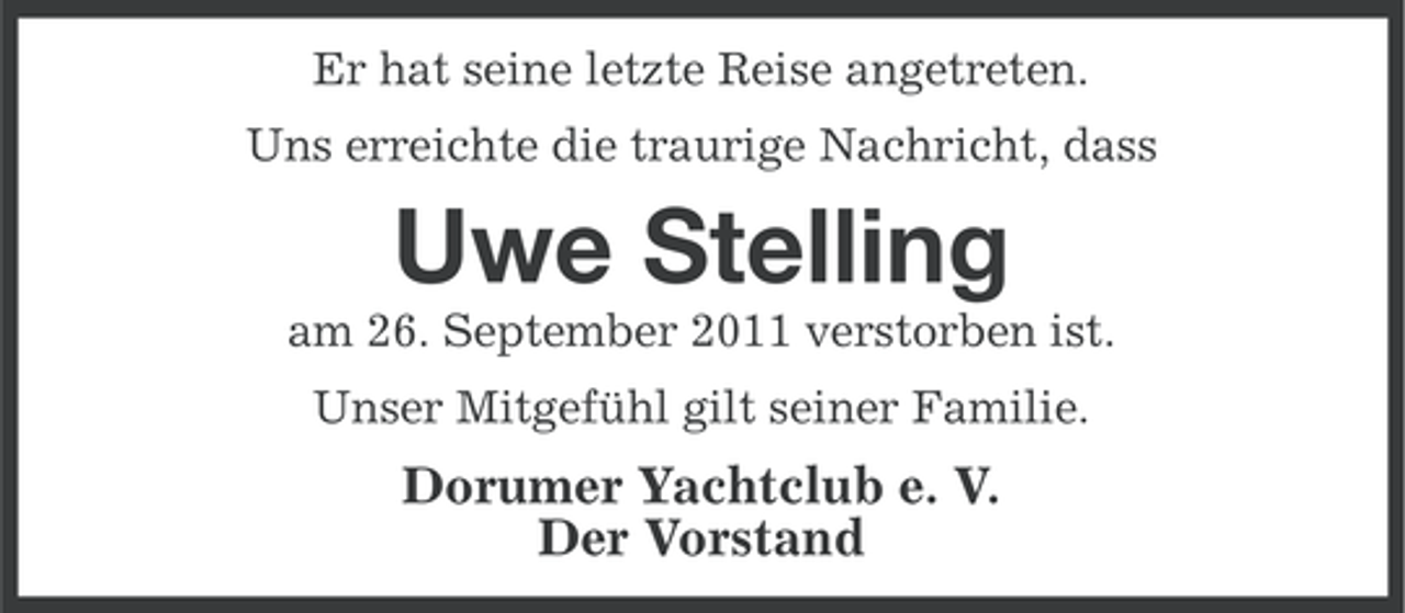 <p>Er hat seine letzte Reise angetreten.<br />Uns erreichte die traurige Nachricht, dass</p><p>Uwe Stelling<br />am 26. September 2011 verstorben ist.<br />Unser Mitgefühl gilt seiner Familie.</p><p>Dorumer Yachtclub e. V.<br />Der Vorstand</p>