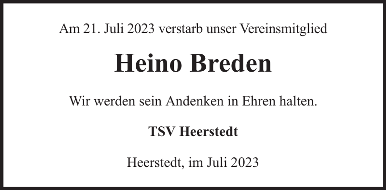 <p>Am 21. Juli 2023 verstarb unser Vereinsmitglied</p><p>Heino Breden<br />Wir werden sein Andenken in Ehren halten.<br />TSV Heerstedt<br />Heerstedt, im Juli 2023</p>