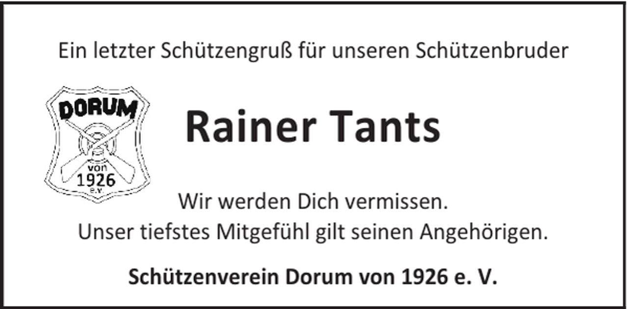 <p>Ein letzter Schützengruß für unseren Schützenbruder</p><p>Rainer Tants<br />Wir werden Dich vermissen.<br />Unser tiefstes Mitgefühl gilt seinen Angehörigen.<br />Schützenverein Dorum von 1926 e. V.</p>