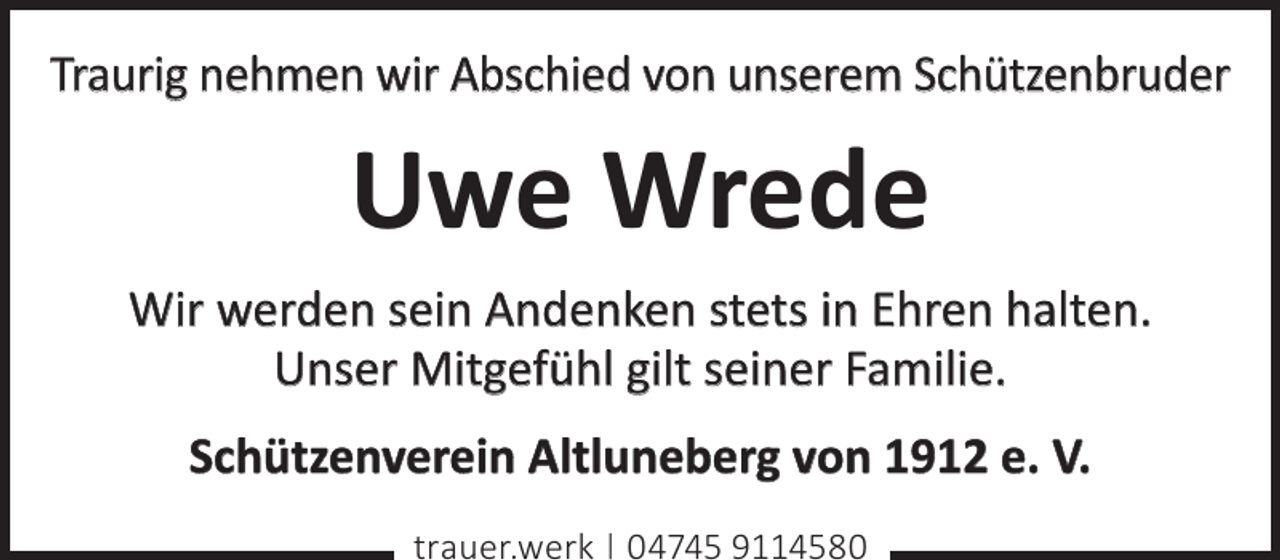 <p>Traurig nehmen wir Abschied von unserem Schützenbruder</p><p>Uwe Wrede<br />Wir werden sein Andenken stets in Ehren halten.<br />Unser Mitgefühl gilt seiner Familie.<br />Schützenverein Altluneberg von 1912 e. V.<br />trauer.werk | 04745 9114580</p>