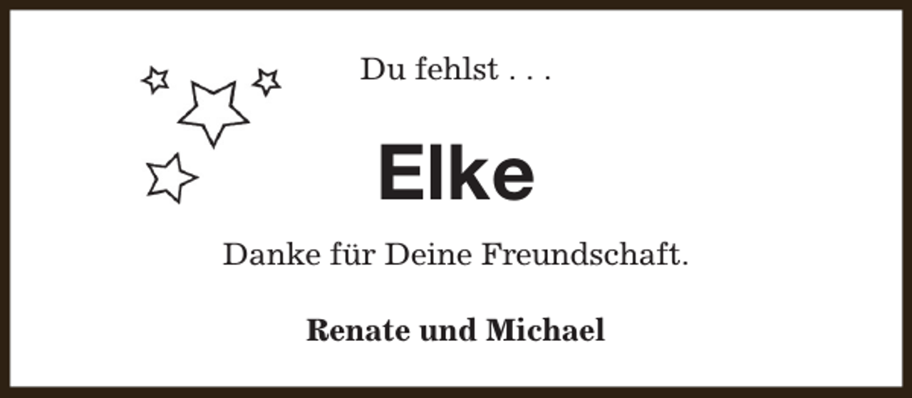 <p>Du fehlst . . .</p><p>Elke<br />Danke für Deine Freundschaft.<br />Renate und Michael</p>