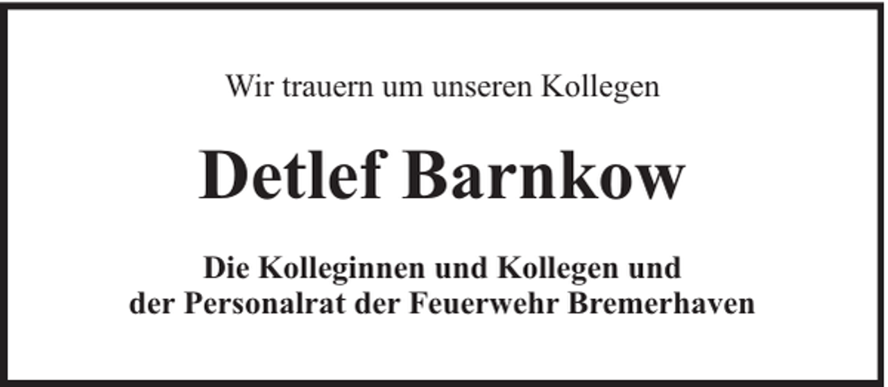 <p>Wir trauern um unseren Kollegen</p><p>Detlef Barnkow<br />Die Kolleginnen und Kollegen und<br />der Personalrat der Feuerwehr Bremerhaven</p>