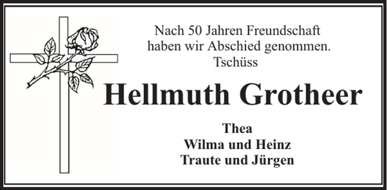 <p>Nach 50 Jahren Freundschaft<br />haben wir Abschied genommen.<br />Tschüss</p><p>Hellmuth Grotheer<br />Thea<br />Wilma und Heinz<br />Traute und Jürgen</p>