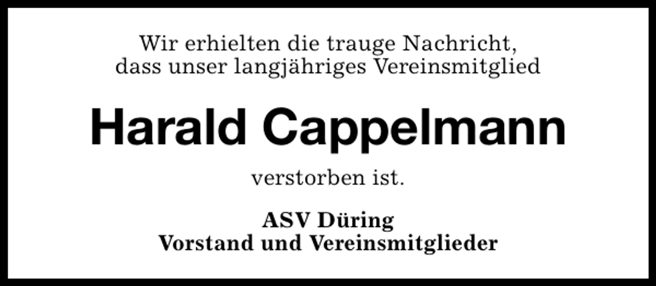 <p>Wir erhielten die trauge Nachricht,<br />dass unser langjähriges Vereinsmitglied</p><p>Harald Cappelmann<br />verstorben ist.<br />ASV Düring<br />Vorstand und Vereinsmitglieder</p>