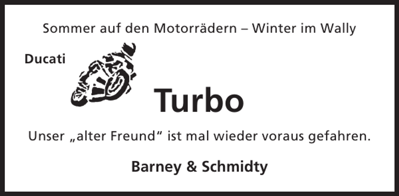 <p>Sommer auf den Motorrädern – Winter im Wally<br />Ducati</p><p>Turbo<br />Unser „alter Freund“ ist mal wieder voraus gefahren.</p><p>Barney &amp; Schmidty</p>