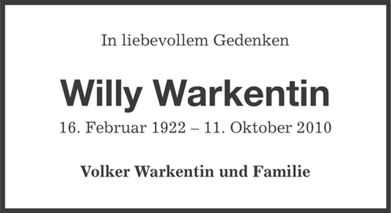 <p>In liebevollem Gedenken</p><p>Willy Warkentin<br />16. Februar 1922 – 11. Oktober 2010<br />Volker Warkentin und Familie</p>