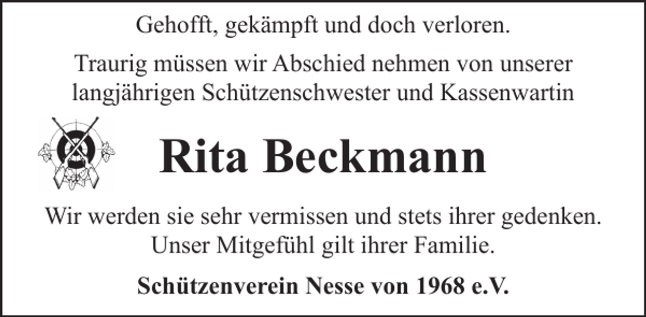<p>Gehofft, gekämpft und doch verloren.<br />Traurig müssen wir Abschied nehmen von unserer<br />langjährigen Schützenschwester und Kassenwartin</p><p>Rita Beckmann<br />Wir werden sie sehr vermissen und stets ihrer gedenken.<br />Unser Mitgefühl gilt ihrer Familie.<br />Schützenverein Nesse von 1968 e.V.</p>