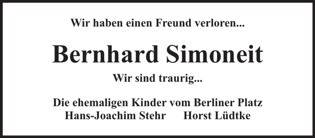 <p>Wir haben einen Freund verloren...</p><p>Bernhard Simoneit<br />Wir sind traurig...</p><p>Die ehemaligen Kinder vom Berliner Platz<br />Hans-Joachim Stehr Horst Lüdtke</p>
