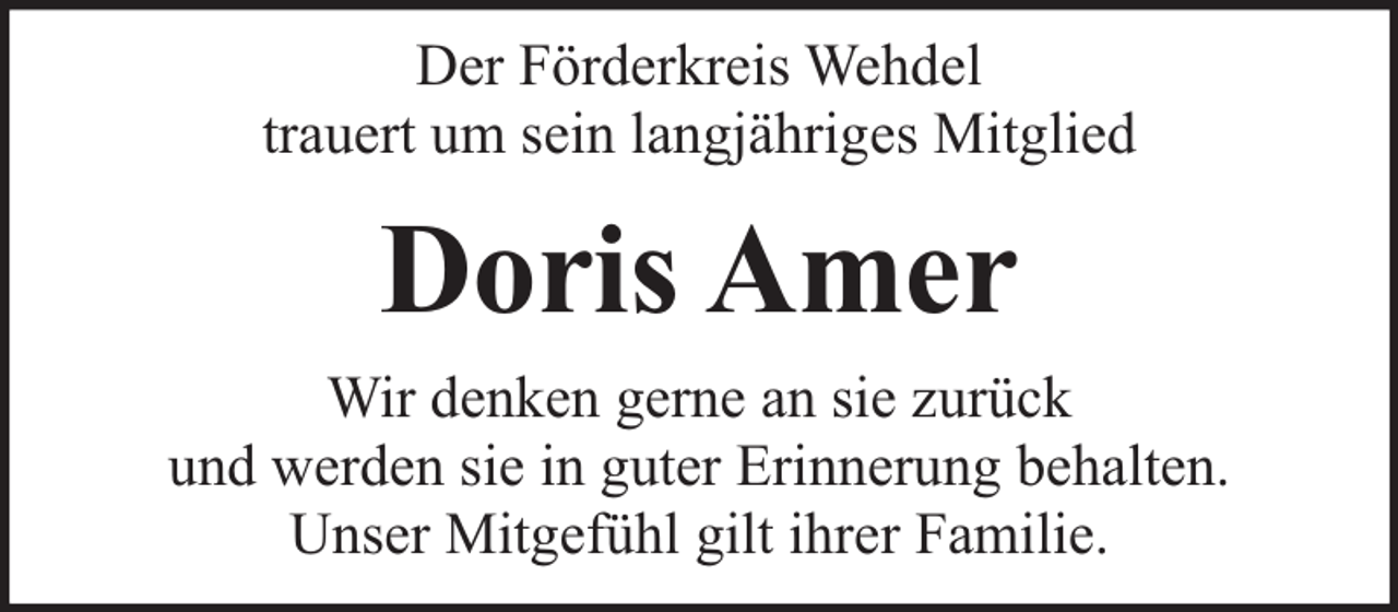 <p>Der Förderkreis Wehdel<br />trauert um sein langjähriges Mitglied</p><p>Doris Amer<br />Wir denken gerne an sie zurück<br />und werden sie in guter Erinnerung behalten.<br />Unser Mitgefühl gilt ihrer Familie.</p>