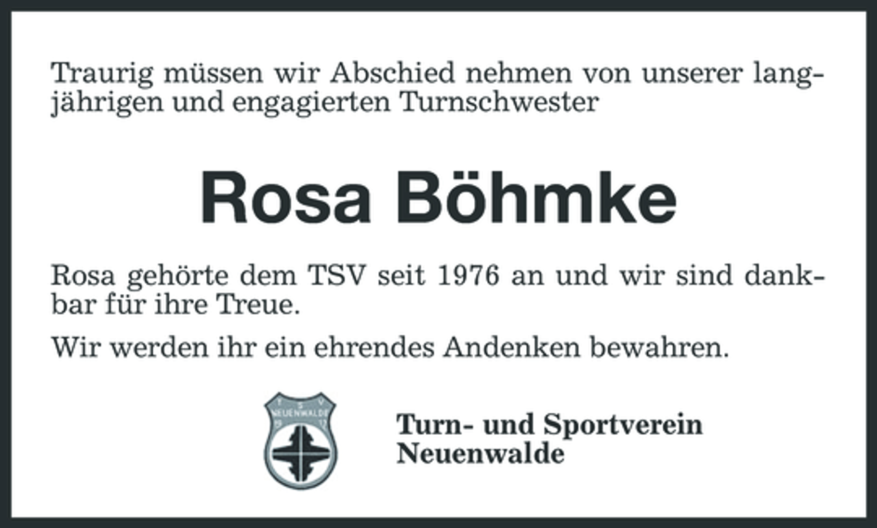 <p>Traurig müssen wir Abschied nehmen von unserer langjährigen und engagierten Turnschwester</p><p>Rosa Böhmke<br />Rosa gehörte dem TSV seit 1976 an und wir sind dankbar für ihre Treue. Wir werden ihr ein ehrendes Andenken bewahren. Turn- und Sportverein Neuenwalde</p>