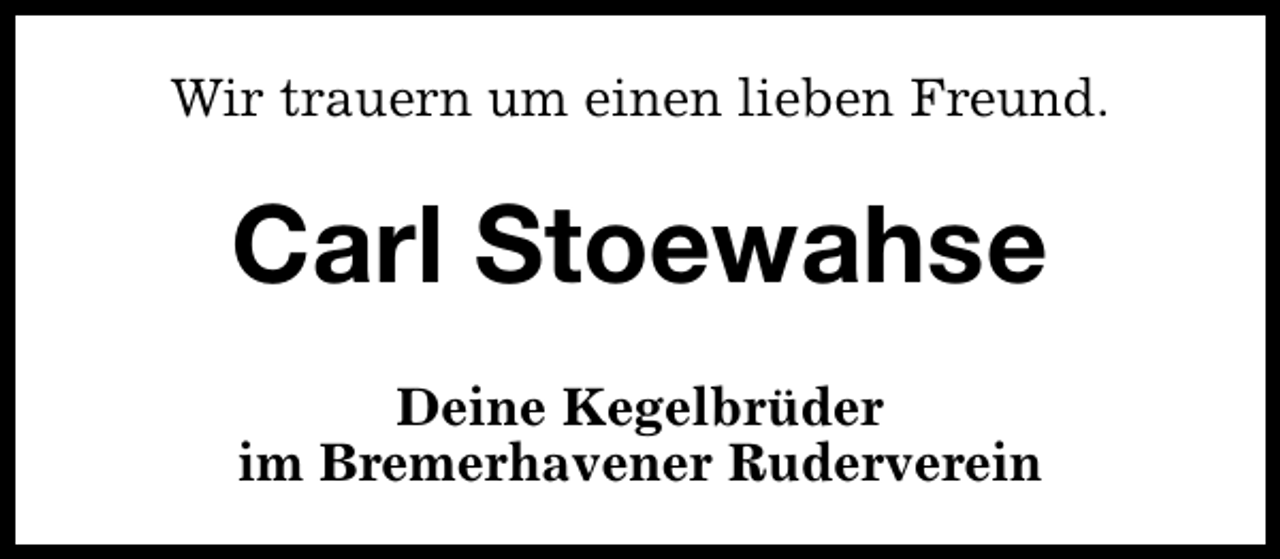 <p>Wir trauern um einen lieben Freund.</p><p>Carl Stoewahse<br />Deine Kegelbrüder<br />im Bremerhavener Ruderverein</p>