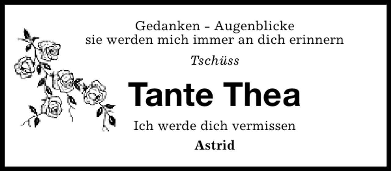 <p>Gedanken - Augenblicke<br />sie werden mich immer an dich erinnern<br />Tschüss</p><p>Tante Thea<br />Ich werde dich vermissen<br />Astrid</p>
