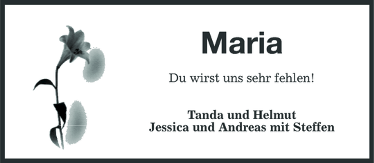 <p>Maria<br />Du wirst uns sehr fehlen! Tanda und Helmut Jessica und Andreas mit Steffen</p>