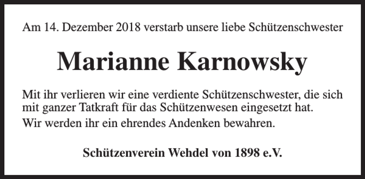 <p>Am 14. Dezember 2018 verstarb unsere liebe Schützenschwester</p><p>Marianne Karnowsky<br />Mit ihr verlieren wir eine verdiente Schützenschwester, die sich<br />mit ganzer Tatkraft für das Schützenwesen eingesetzt hat.<br />Wir werden ihr ein ehrendes Andenken bewahren.<br />Schützenverein Wehdel von 1898 e.V.</p>