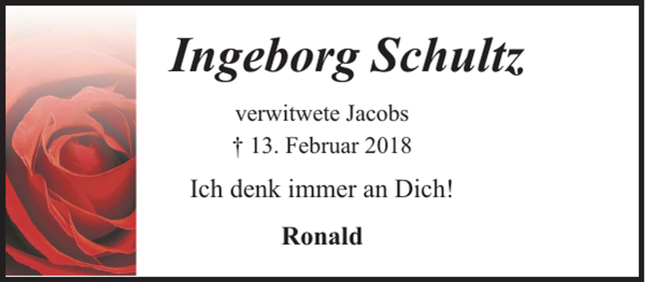 <p>Ingeborg Schultz<br />verwitwete Jacobs<br />† 13. Februar 2018</p><p>Ich denk immer an Dich!<br />Ronald</p>