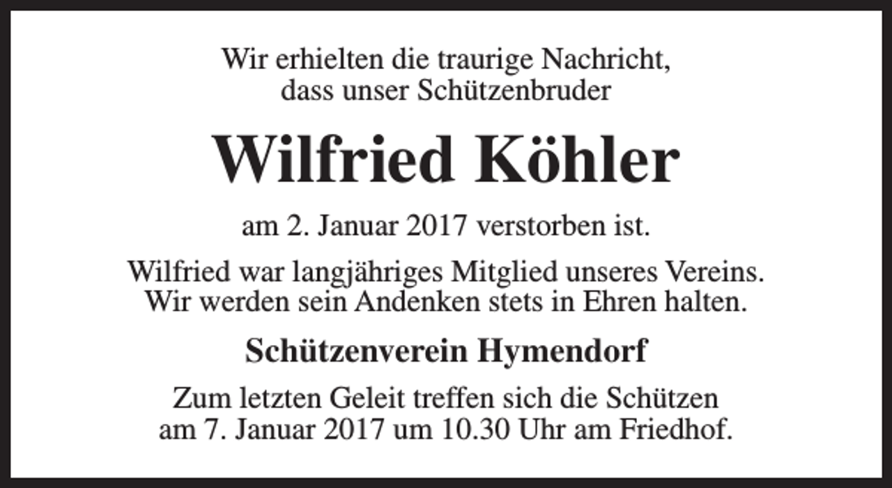 <p>Wir erhielten die traurige Nachricht,<br />dass unser Schützenbruder</p><p>Wilfried Köhler<br />am 2. Januar 2017 verstorben ist.<br />Wilfried war langjähriges Mitglied unseres Vereins.<br />Wir werden sein Andenken stets in Ehren halten.</p><p>Schützenverein Hymendorf<br />Zum letzten Geleit treffen sich die Schützen<br />am 7. Januar 2017 um 10.30 Uhr am Friedhof.</p>