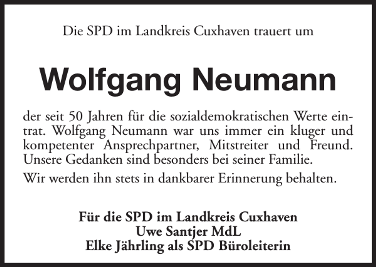 <p>Die SPD im Landkreis Cuxhaven trauert um</p><p>Wolfgang Neumann<br />der seit 50 Jahren für die sozialdemokratischen Werte eintrat. Wolfgang Neumann war uns immer ein kluger und<br />kompetenter Ansprechpartner, Mitstreiter und Freund.<br />Unsere Gedanken sind besonders bei seiner Familie.<br />Wir werden ihn stets in dankbarer Erinnerung behalten.<br />Für die SPD im Landkreis Cuxhaven<br />Uwe Santjer MdL<br />Elke Jährling als SPD Büroleiterin</p>