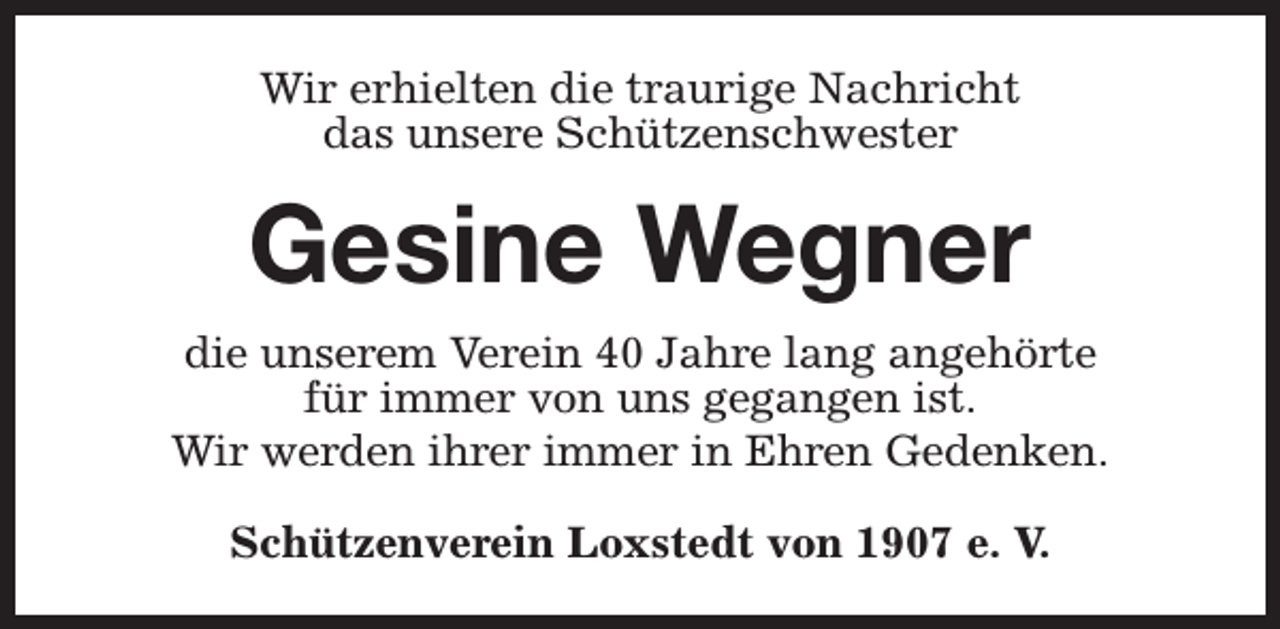 <p>Wir erhielten die traurige Nachricht<br />das unsere Schützenschwester</p><p>Gesine Wegner<br />die unserem Verein 40 Jahre lang angehörte<br />für immer von uns gegangen ist.<br />Wir werden ihrer immer in Ehren Gedenken.<br />Schützenverein Loxstedt von 1907 e. V.</p>