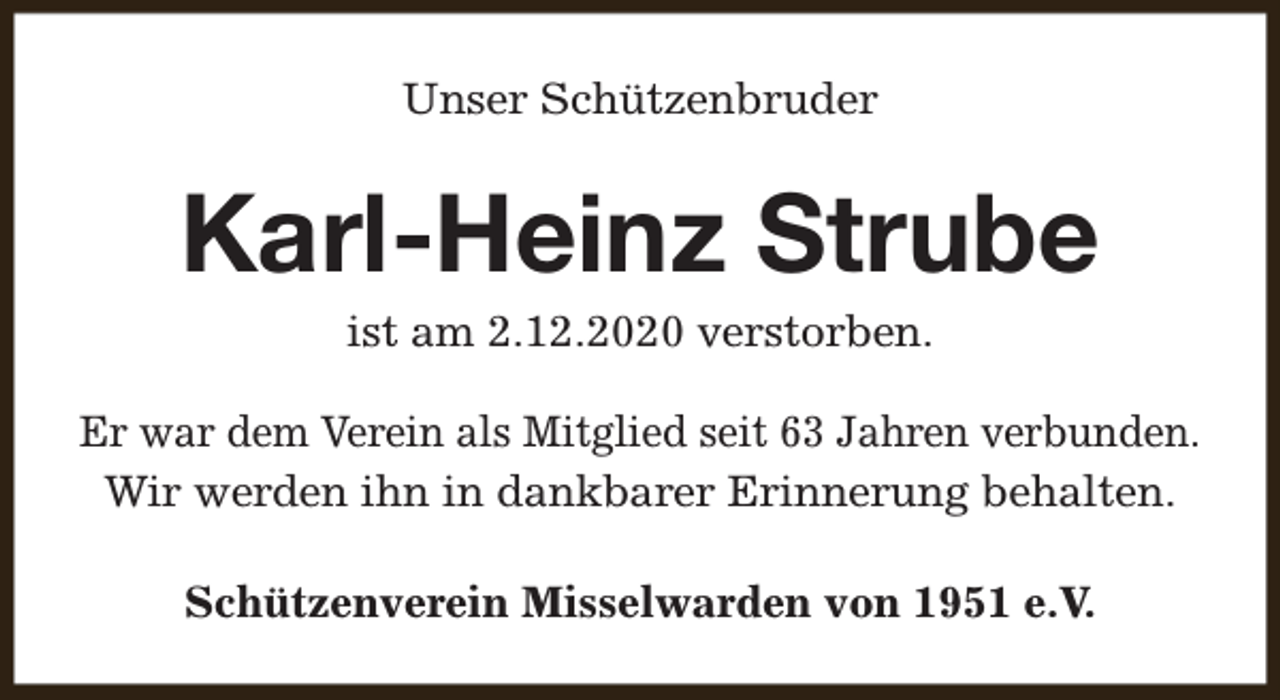 <p>Unser Schützenbruder</p><p>Karl-Heinz Strube<br />ist am 2.12.2020 verstorben.</p><p>Er war dem Verein als Mitglied seit 63 Jahren verbunden.<br />Wir werden ihn in dankbarer Erinnerung behalten.<br />Schützenverein Misselwarden von 1951 e.V.</p>
