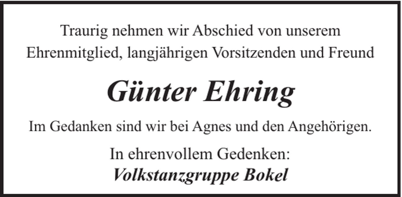 <p>Traurig nehmen wir Abschied von unserem<br />Ehrenmitglied, langjährigen Vorsitzenden und Freund</p><p>Günter Ehring<br />Im Gedanken sind wir bei Agnes und den Angehörigen.</p><p>In ehrenvollem Gedenken:</p><p>Volkstanzgruppe Bokel</p>