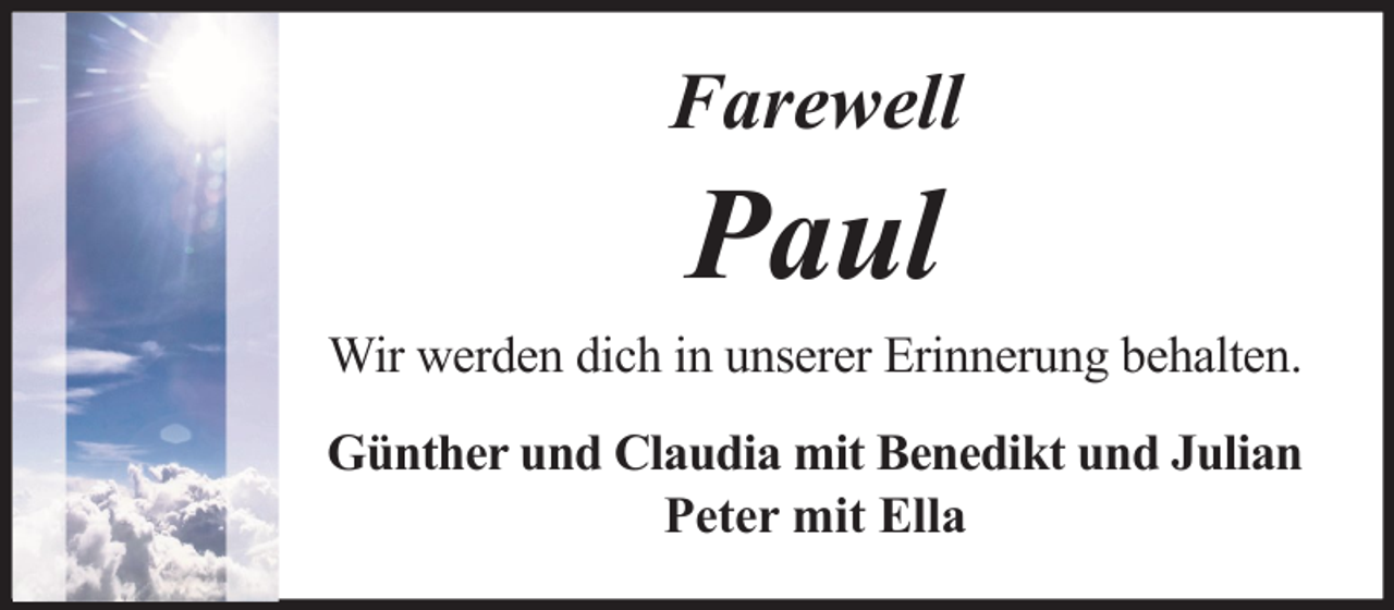 <p>Farewell</p><p>Paul<br />Wir werden dich in unserer Erinnerung behalten.<br />Günther und Claudia mit Benedikt und Julian<br />Peter mit Ella</p>