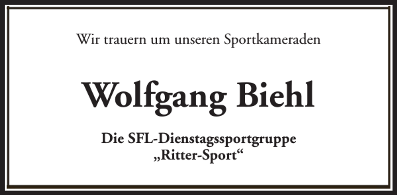 <p>Wir trauern um unseren Sportkameraden</p><p>Wolfgang Biehl<br />Die SFL-Dienstagssportgruppe<br />„Ritter-Sport“</p>