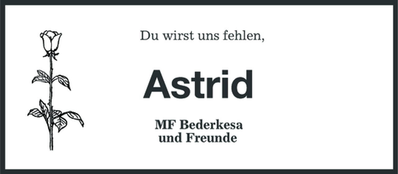 <p>Du wirst uns fehlen,<br />Astrid<br />MF Bederkesa<br />und Freunde</p>