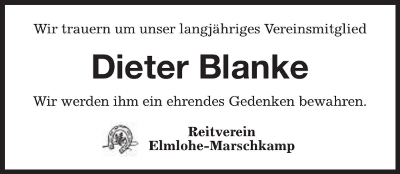<p>Wir trauern um unser langjähriges Vereinsmitglied</p><p>Dieter Blanke<br />Wir werden ihm ein ehrendes Gedenken bewahren.<br />Reitverein<br />Elmlohe-Marschkamp</p>