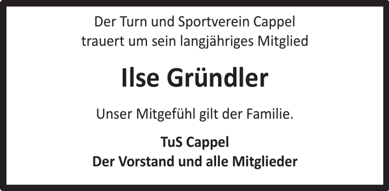 <p>Der Turn und Sportverein Cappel<br />trauert um sein langjähriges Mitglied</p><p>Ilse Gründler<br />Unser Mitgefühl gilt der Familie.<br />TuS Cappel<br />Der Vorstand und alle Mitglieder</p>