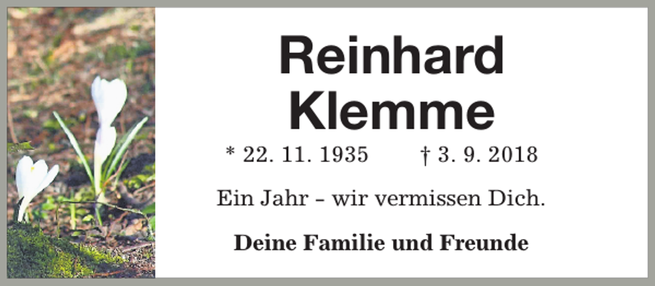 <p>Reinhard<br />Klemme</p><p>* 22. 11. 1935</p><p>† 3. 9. 2018</p><p>Ein Jahr - wir vermissen Dich.<br />Deine Familie und Freunde</p>