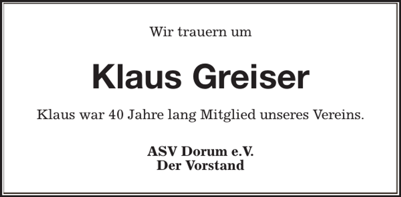 <p>Wir trauern um</p><p>Klaus Greiser<br />Klaus war 40 Jahre lang Mitglied unseres Vereins.<br />ASV Dorum e.V.<br />Der Vorstand</p>
