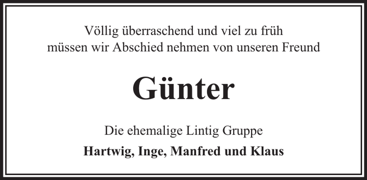 <p>Völlig überraschend und viel zu früh<br />müssen wir Abschied nehmen von unseren Freund</p><p>Günter<br />Die ehemalige Lintig Gruppe<br />Hartwig, Inge, Manfred und Klaus</p>