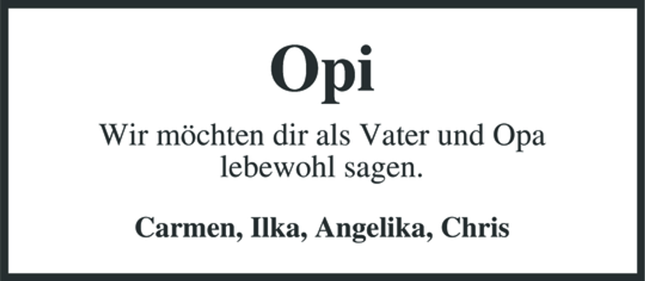 <p>Opi<br />Wir möchten dir als Vater und Opa lebewohl sagen.<br />Carmen, Ilka, Angelika, Chris</p>