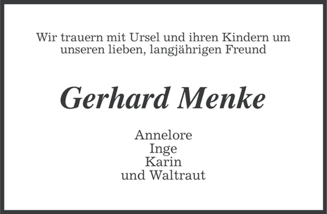 <p>Wir trauern mit Ursel und ihren Kindern um<br />unseren lieben, langjährigen Freund</p><p>Gerhard Menke<br />Annelore<br />Inge<br />Karin<br />und Waltraut</p>
