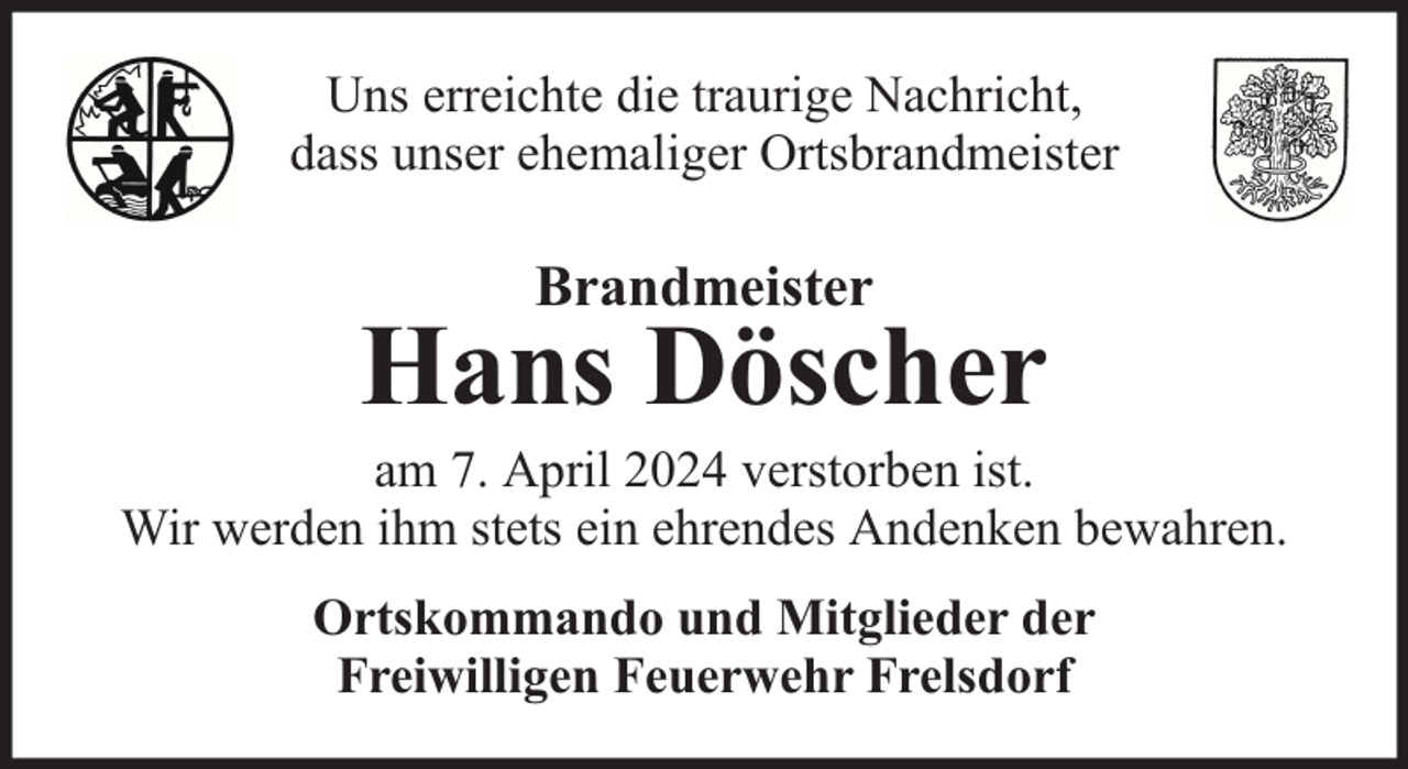 <p>Uns erreichte die traurige Nachricht,<br />dass unser ehemaliger Ortsbrandmeister</p><p>Brandmeister</p><p>Hans Döscher</p><p>am 7. April 2024 verstorben ist.<br />Wir werden ihm stets ein ehrendes Andenken bewahren.<br />Ortskommando und Mitglieder der<br />Freiwilligen Feuerwehr Frelsdorf</p>
