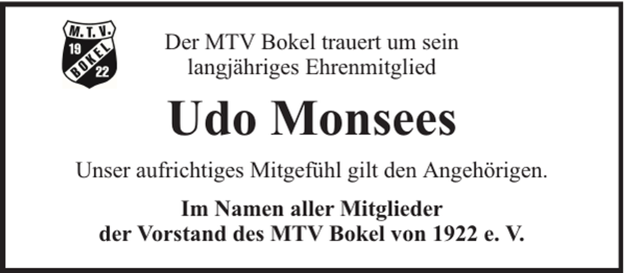 <p>Der MTV Bokel trauert um sein<br />langjähriges Ehrenmitglied</p><p>Udo Monsees<br />Unser aufrichtiges Mitgefühl gilt den Angehörigen.<br />Im Namen aller Mitglieder<br />der Vorstand des MTV Bokel von 1922 e. V.</p>