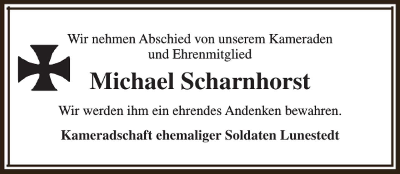 <p>Wir nehmen Abschied von unserem Kameraden<br />und Ehrenmitglied</p><p>Michael Scharnhorst<br />Wir werden ihm ein ehrendes Andenken bewahren.<br />Kameradschaft ehemaliger Soldaten Lunestedt</p>