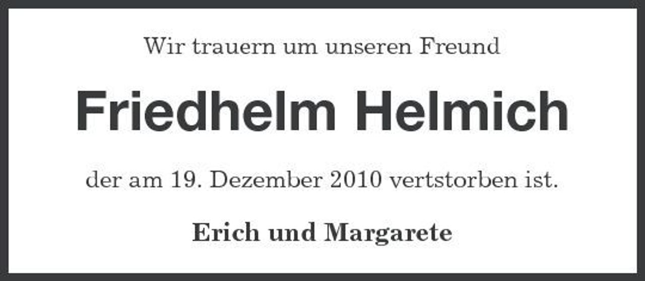<p>Wir trauern um unseren Freund</p><p>Friedhelm Helmich<br />der am 19. Dezember 2010 vertstorben ist.</p><p>Erich und Margarete</p>