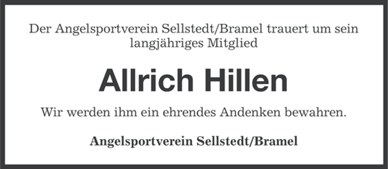 <p>Der Angelsportverein Sellstedt/Bramel trauert um sein<br />langjähriges Mitglied</p><p>Allrich Hillen<br />Wir werden ihm ein ehrendes Andenken bewahren.<br />Angelsportverein Sellstedt/Bramel</p>