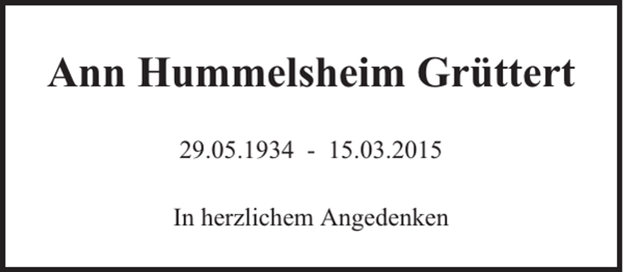 <p>Ann Hummelsheim Grüttert<br />29.05.1934 - 15.03.2015<br />In herzlichem Angedenken</p>